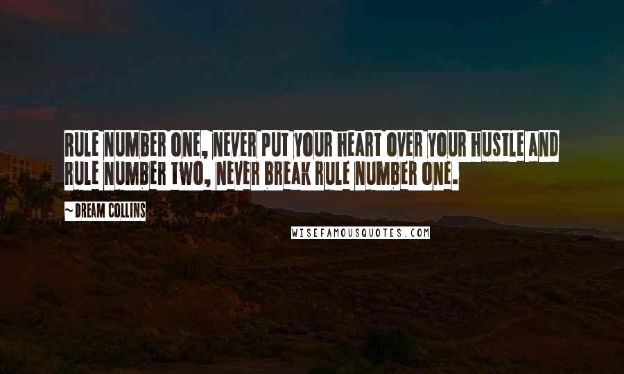 Dream Collins Quotes: Rule number one, never put your heart over your hustle and rule number two, never break rule number one.
