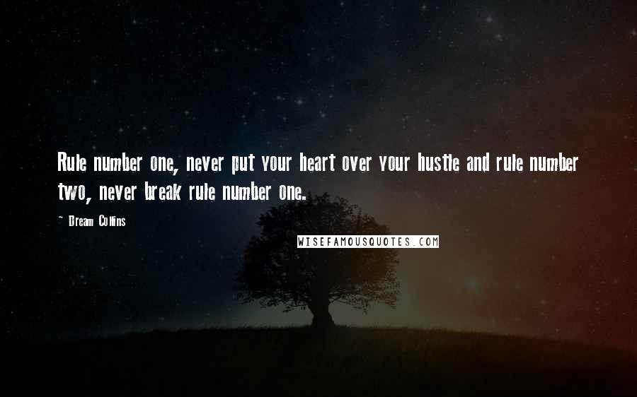 Dream Collins Quotes: Rule number one, never put your heart over your hustle and rule number two, never break rule number one.