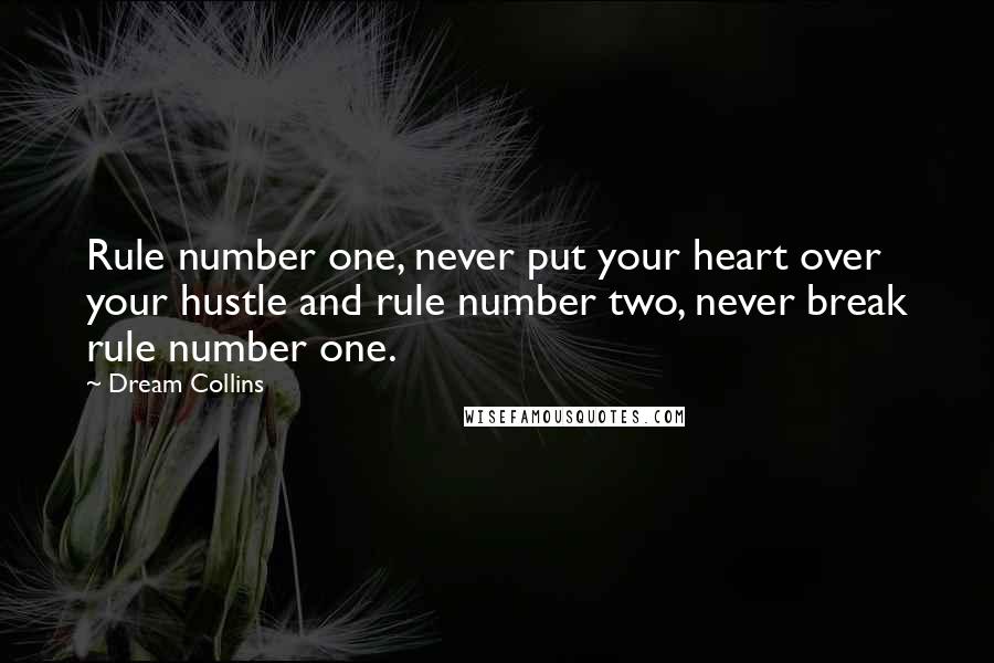 Dream Collins Quotes: Rule number one, never put your heart over your hustle and rule number two, never break rule number one.