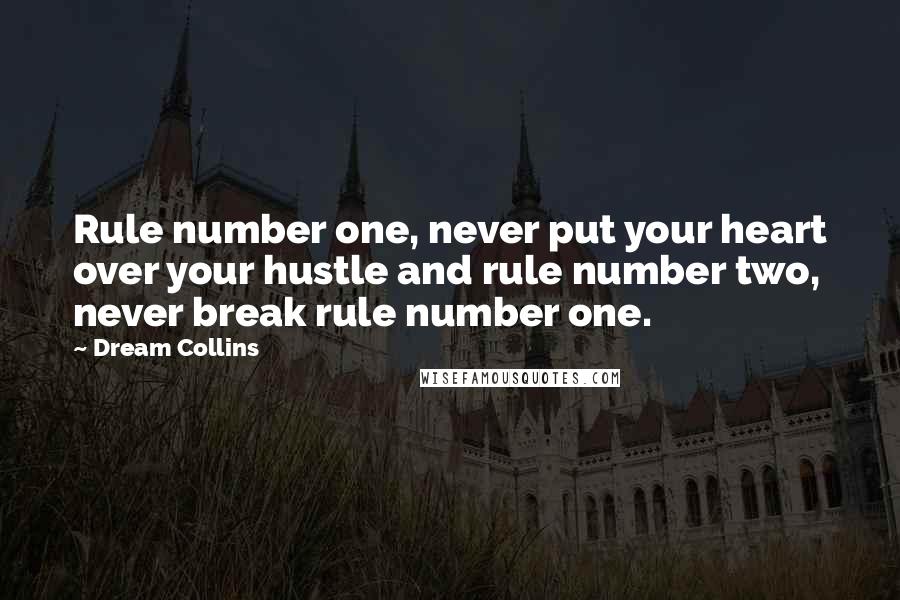 Dream Collins Quotes: Rule number one, never put your heart over your hustle and rule number two, never break rule number one.