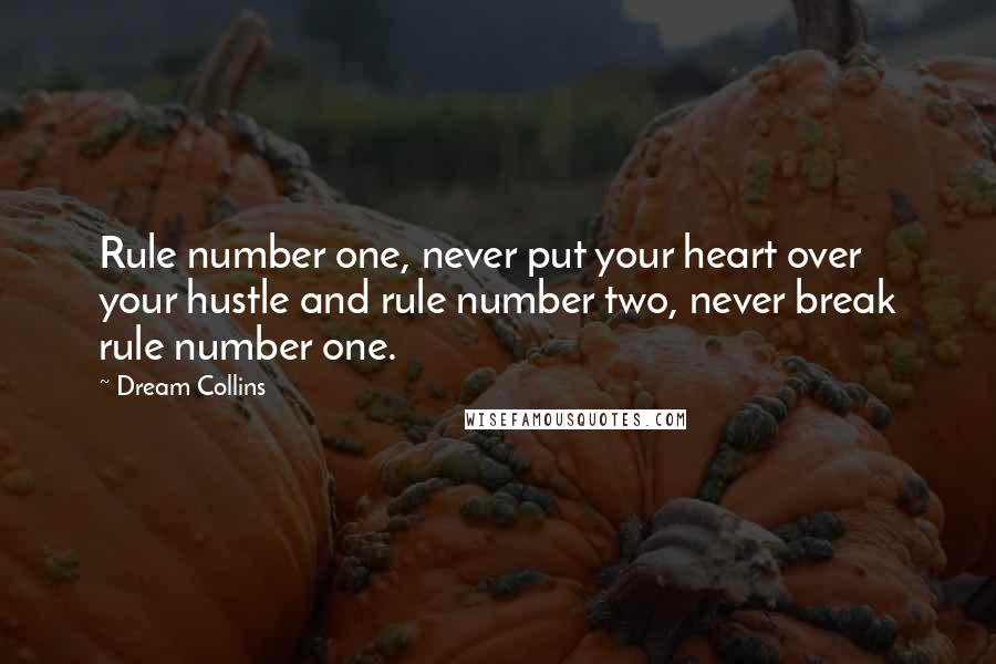 Dream Collins Quotes: Rule number one, never put your heart over your hustle and rule number two, never break rule number one.