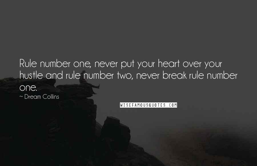 Dream Collins Quotes: Rule number one, never put your heart over your hustle and rule number two, never break rule number one.