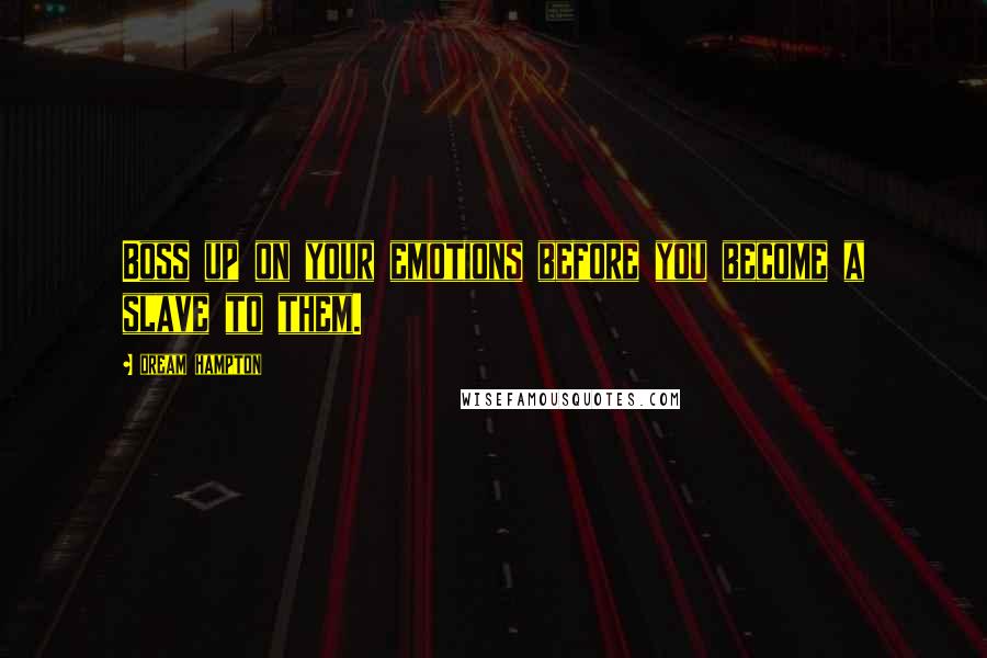 Dream Hampton Quotes: Boss up on your emotions before you become a slave to them.