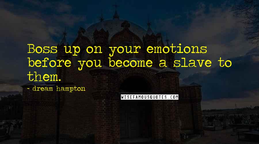 Dream Hampton Quotes: Boss up on your emotions before you become a slave to them.