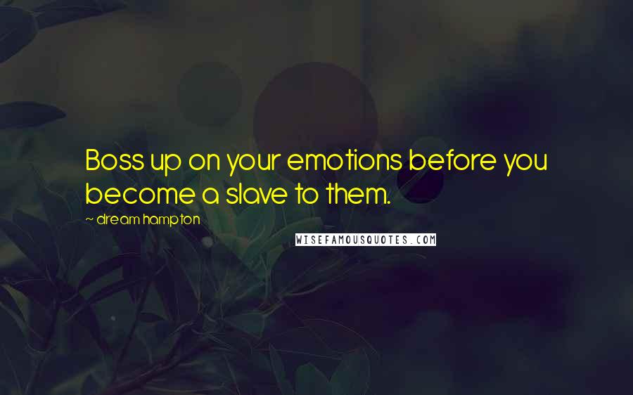 Dream Hampton Quotes: Boss up on your emotions before you become a slave to them.