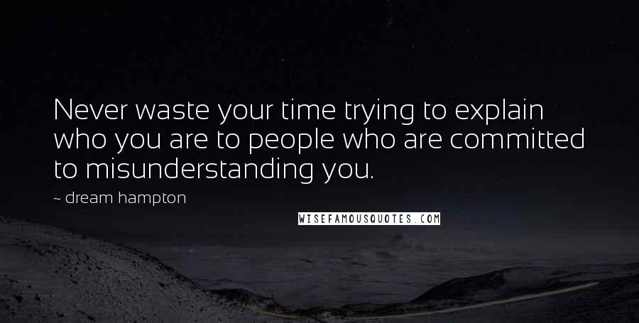 Dream Hampton Quotes: Never waste your time trying to explain who you are to people who are committed to misunderstanding you.