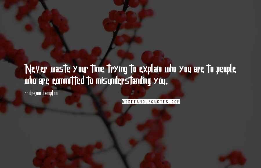 Dream Hampton Quotes: Never waste your time trying to explain who you are to people who are committed to misunderstanding you.