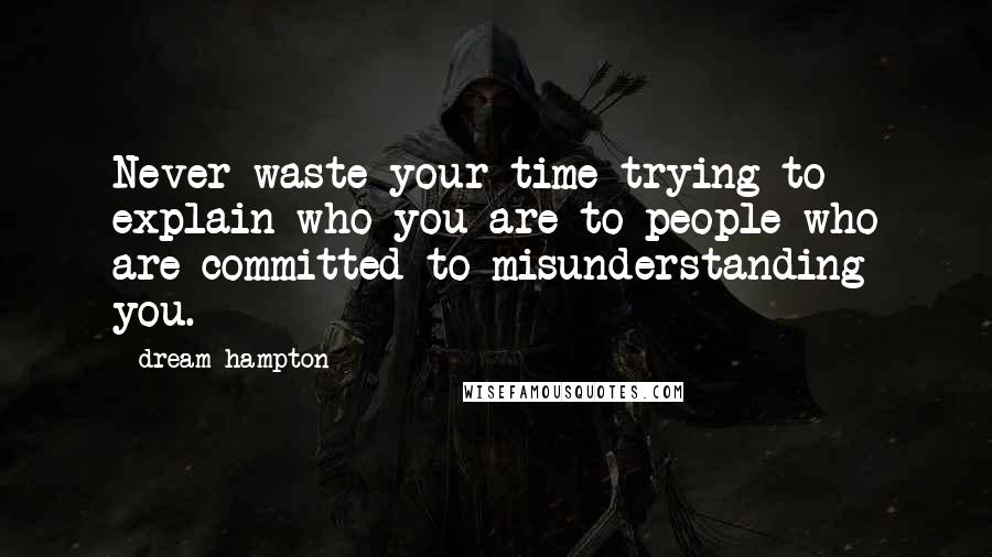 Dream Hampton Quotes: Never waste your time trying to explain who you are to people who are committed to misunderstanding you.