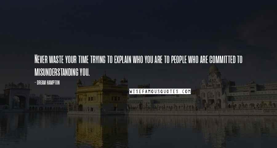 Dream Hampton Quotes: Never waste your time trying to explain who you are to people who are committed to misunderstanding you.