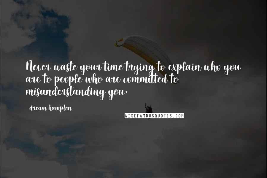 Dream Hampton Quotes: Never waste your time trying to explain who you are to people who are committed to misunderstanding you.