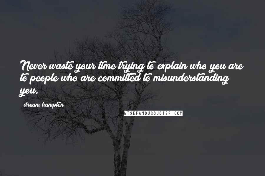 Dream Hampton Quotes: Never waste your time trying to explain who you are to people who are committed to misunderstanding you.