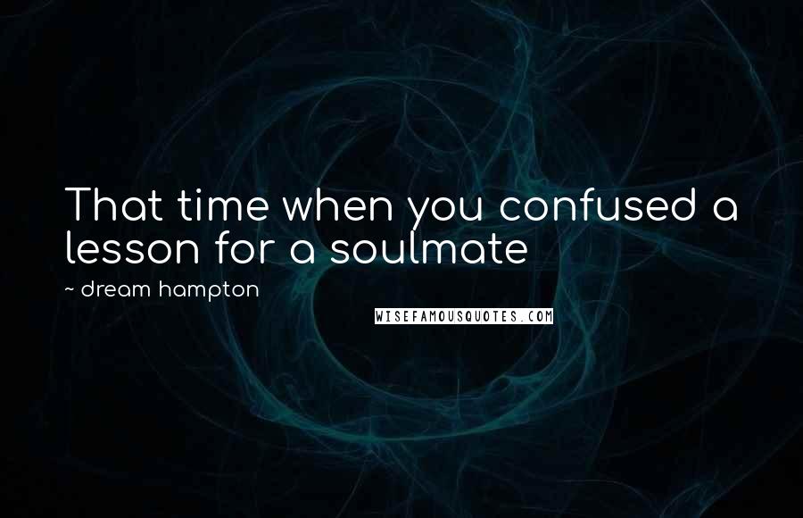 Dream Hampton Quotes: That time when you confused a lesson for a soulmate