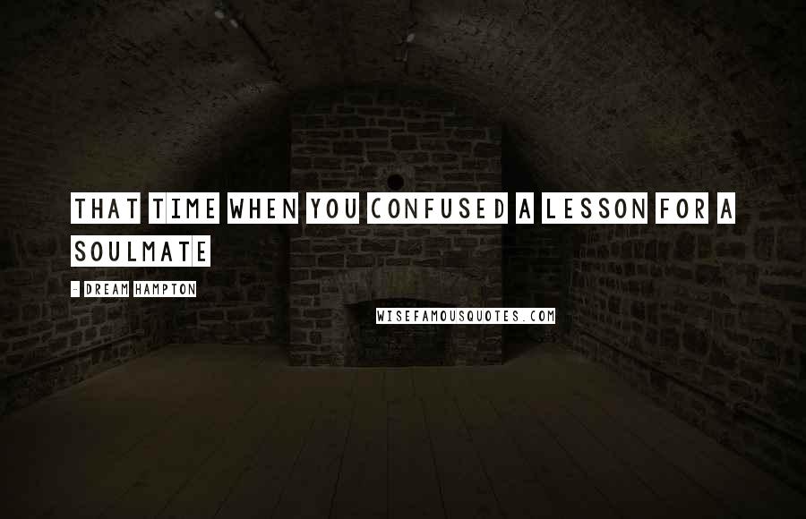 Dream Hampton Quotes: That time when you confused a lesson for a soulmate