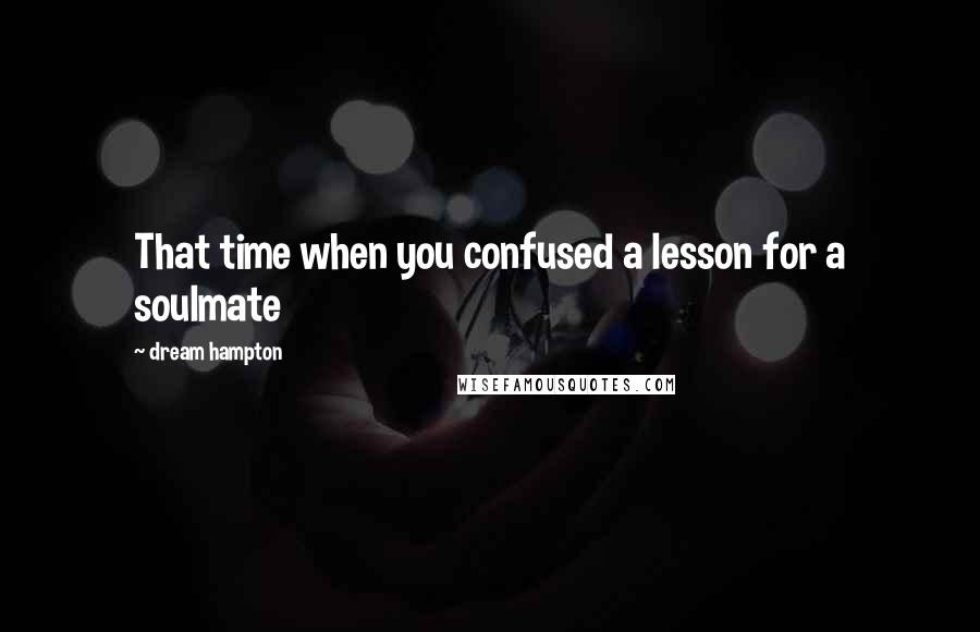 Dream Hampton Quotes: That time when you confused a lesson for a soulmate