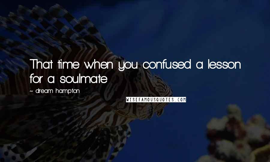 Dream Hampton Quotes: That time when you confused a lesson for a soulmate