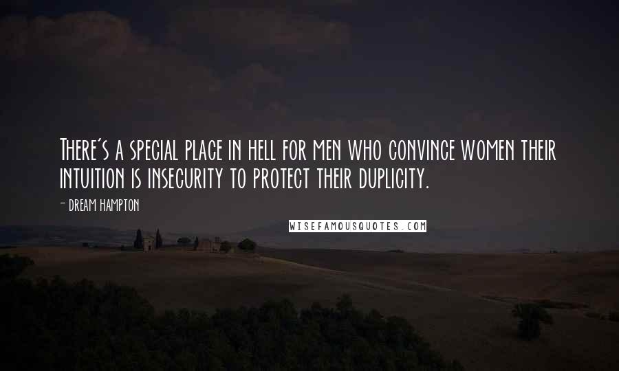 Dream Hampton Quotes: There's a special place in hell for men who convince women their intuition is insecurity to protect their duplicity.