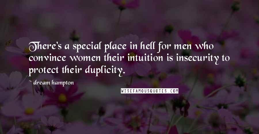 Dream Hampton Quotes: There's a special place in hell for men who convince women their intuition is insecurity to protect their duplicity.