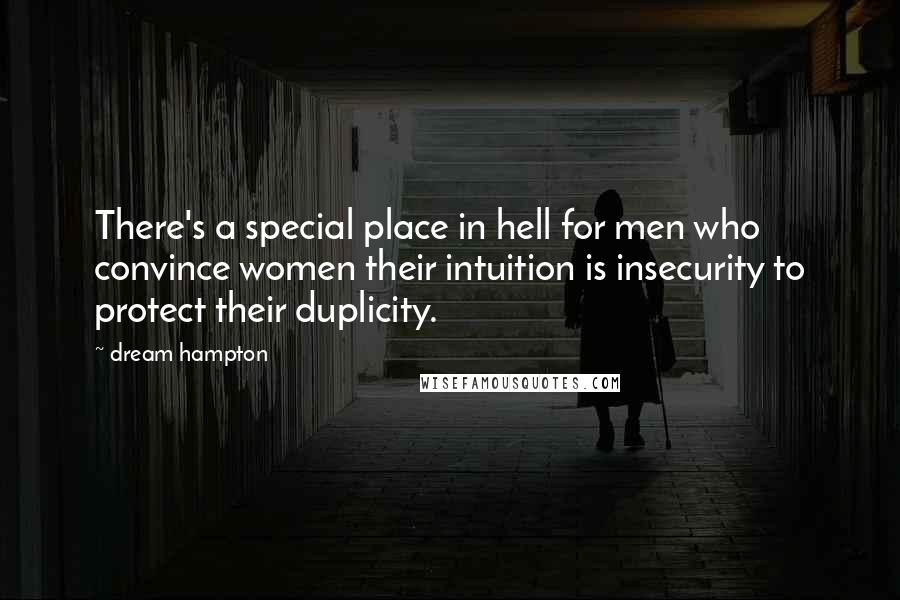 Dream Hampton Quotes: There's a special place in hell for men who convince women their intuition is insecurity to protect their duplicity.