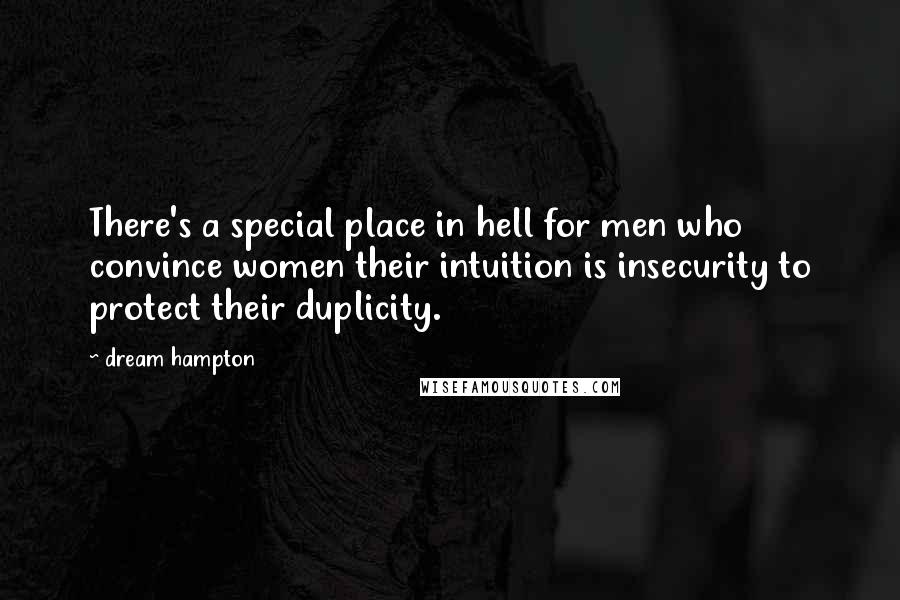 Dream Hampton Quotes: There's a special place in hell for men who convince women their intuition is insecurity to protect their duplicity.
