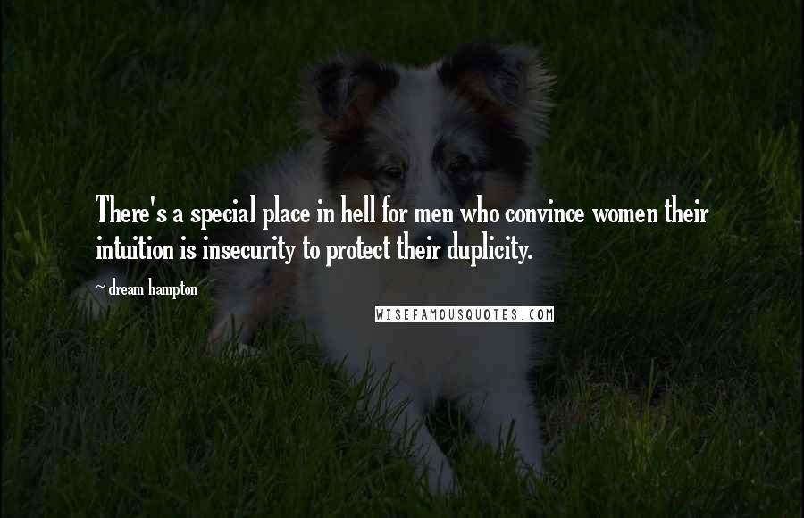 Dream Hampton Quotes: There's a special place in hell for men who convince women their intuition is insecurity to protect their duplicity.