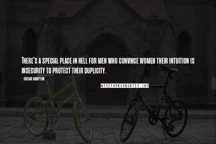 Dream Hampton Quotes: There's a special place in hell for men who convince women their intuition is insecurity to protect their duplicity.