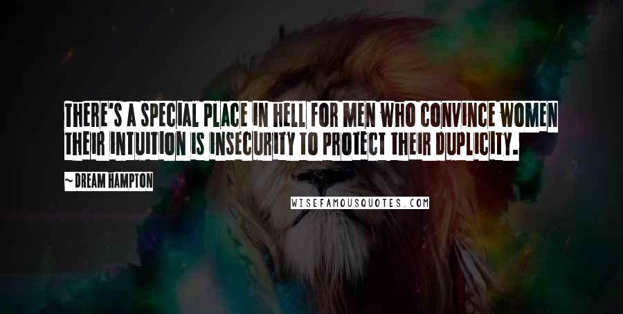 Dream Hampton Quotes: There's a special place in hell for men who convince women their intuition is insecurity to protect their duplicity.