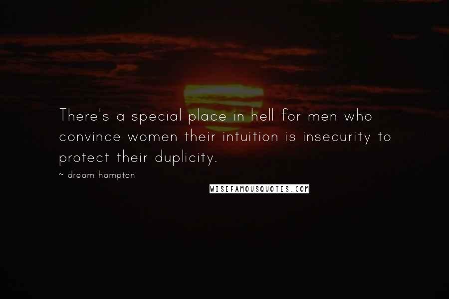 Dream Hampton Quotes: There's a special place in hell for men who convince women their intuition is insecurity to protect their duplicity.