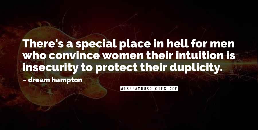 Dream Hampton Quotes: There's a special place in hell for men who convince women their intuition is insecurity to protect their duplicity.