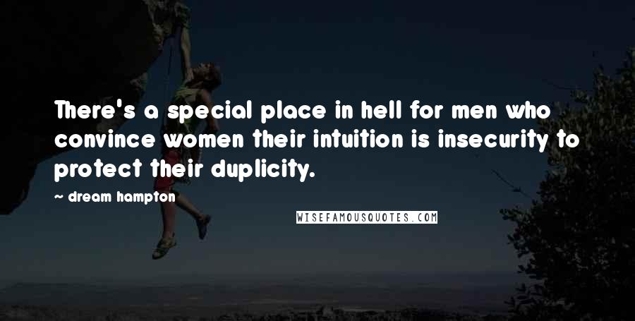 Dream Hampton Quotes: There's a special place in hell for men who convince women their intuition is insecurity to protect their duplicity.