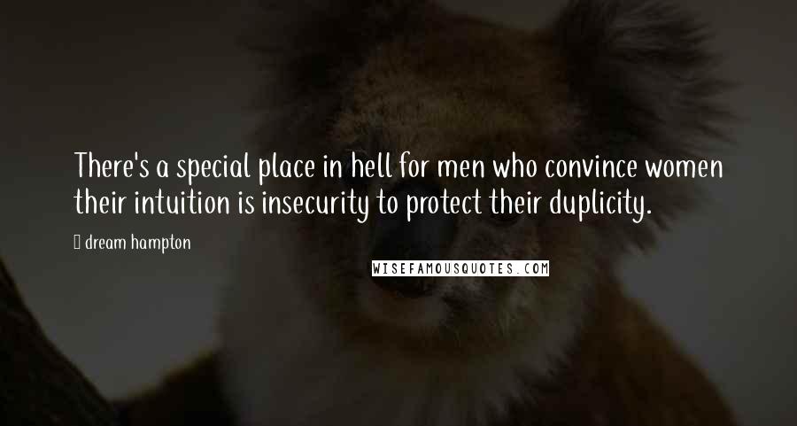 Dream Hampton Quotes: There's a special place in hell for men who convince women their intuition is insecurity to protect their duplicity.