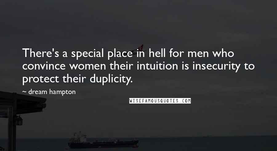 Dream Hampton Quotes: There's a special place in hell for men who convince women their intuition is insecurity to protect their duplicity.