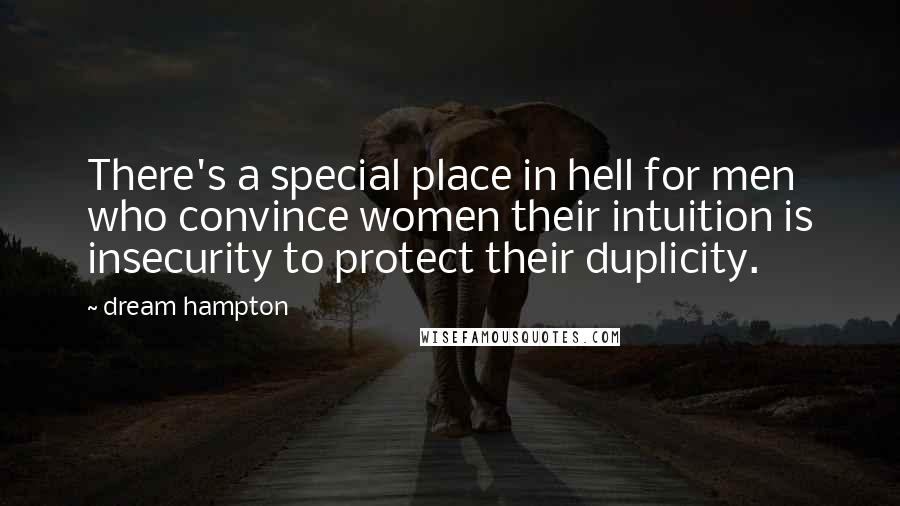 Dream Hampton Quotes: There's a special place in hell for men who convince women their intuition is insecurity to protect their duplicity.