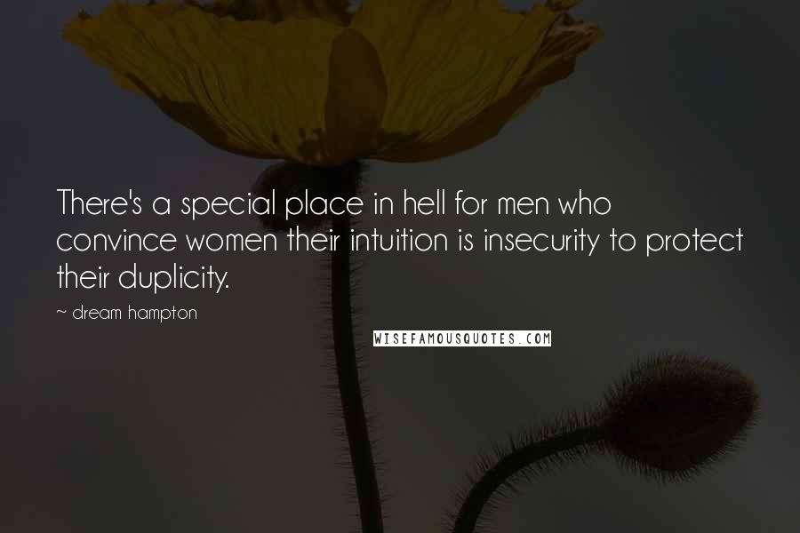 Dream Hampton Quotes: There's a special place in hell for men who convince women their intuition is insecurity to protect their duplicity.