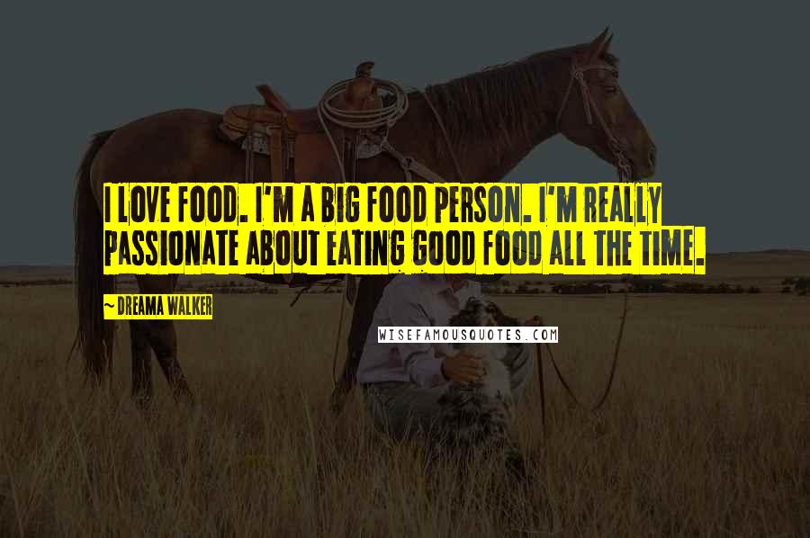 Dreama Walker Quotes: I love food. I'm a big food person. I'm really passionate about eating good food all the time.