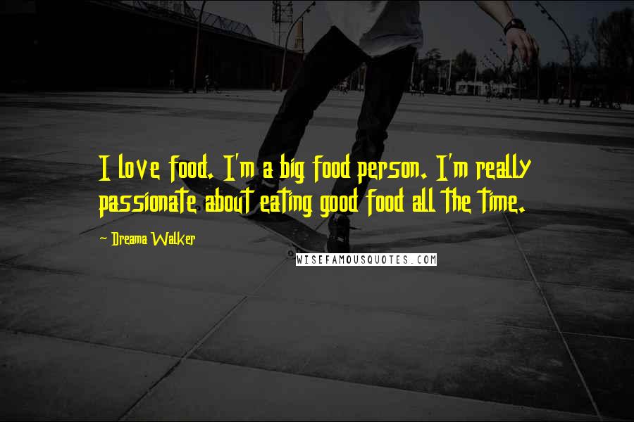 Dreama Walker Quotes: I love food. I'm a big food person. I'm really passionate about eating good food all the time.