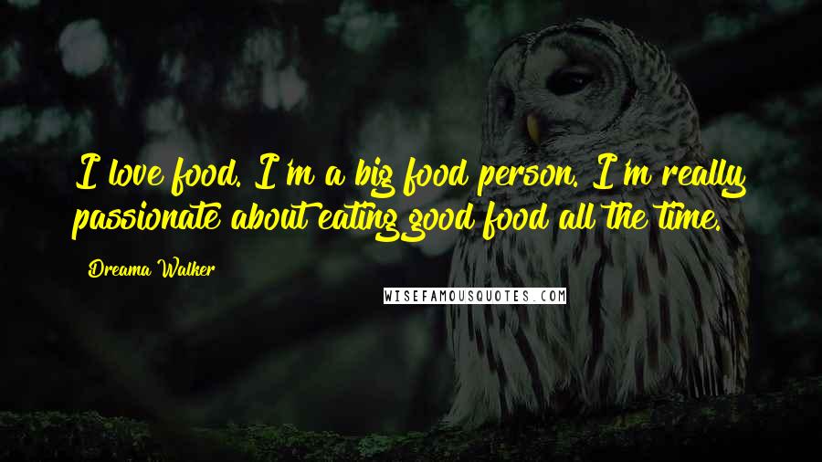 Dreama Walker Quotes: I love food. I'm a big food person. I'm really passionate about eating good food all the time.
