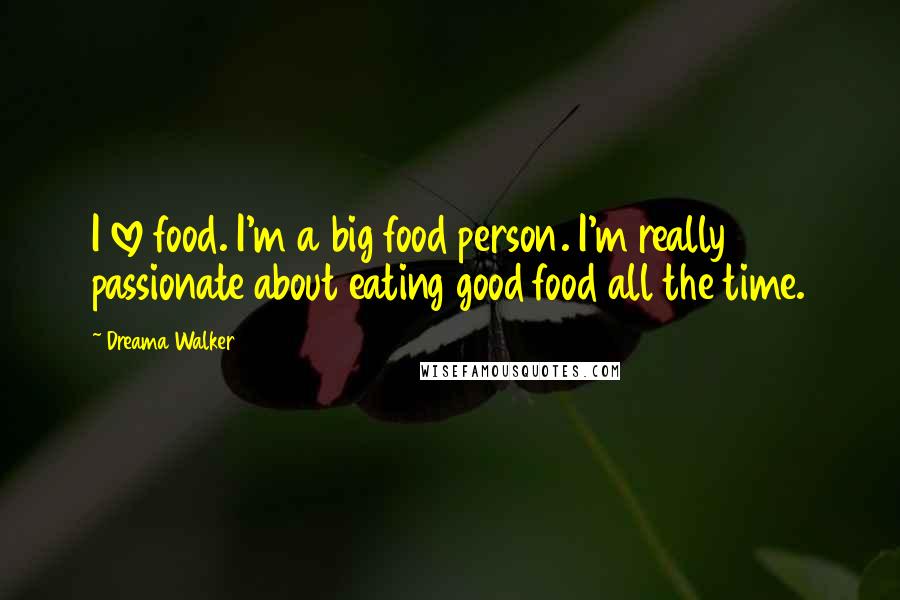 Dreama Walker Quotes: I love food. I'm a big food person. I'm really passionate about eating good food all the time.