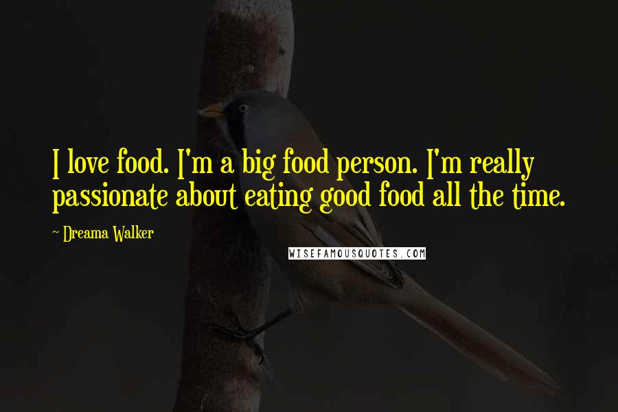 Dreama Walker Quotes: I love food. I'm a big food person. I'm really passionate about eating good food all the time.