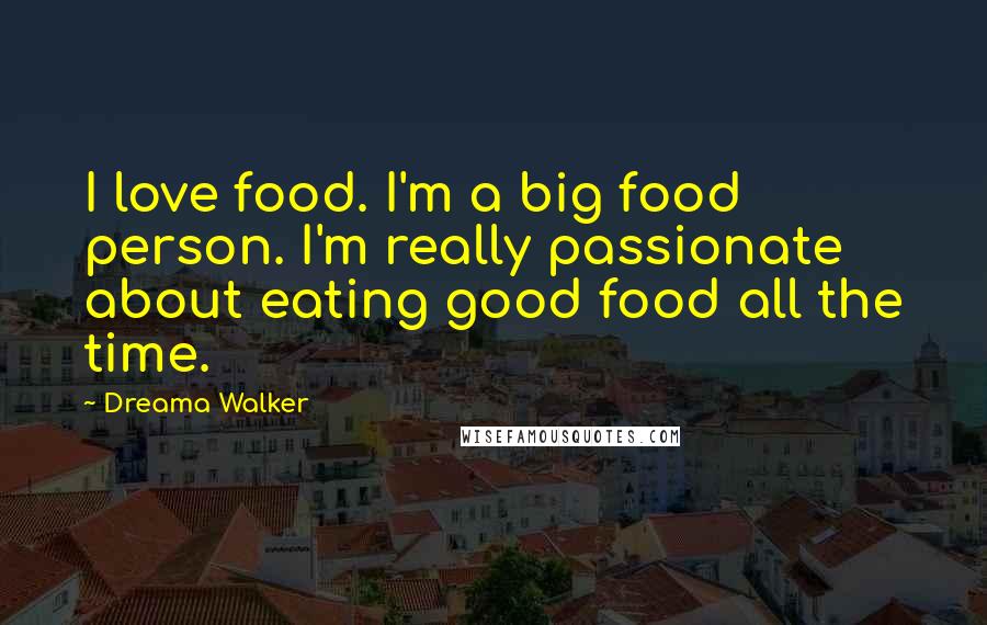 Dreama Walker Quotes: I love food. I'm a big food person. I'm really passionate about eating good food all the time.