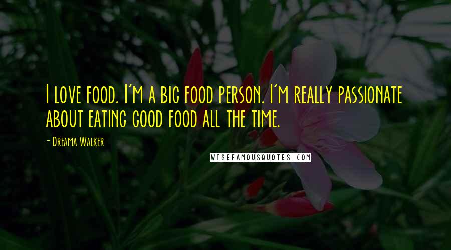 Dreama Walker Quotes: I love food. I'm a big food person. I'm really passionate about eating good food all the time.