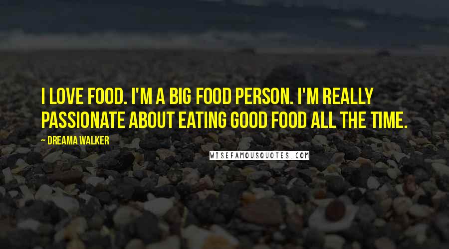 Dreama Walker Quotes: I love food. I'm a big food person. I'm really passionate about eating good food all the time.