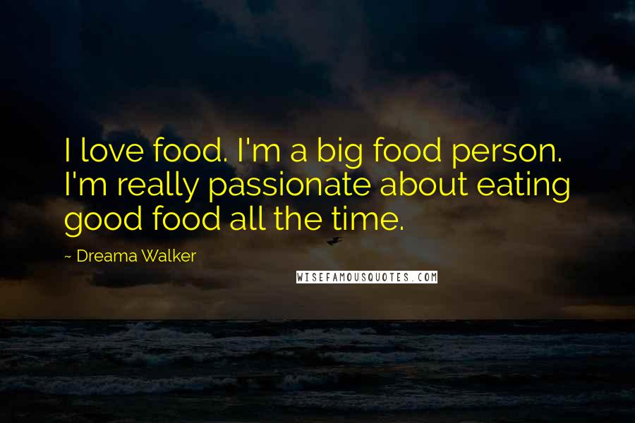 Dreama Walker Quotes: I love food. I'm a big food person. I'm really passionate about eating good food all the time.