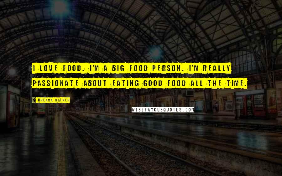 Dreama Walker Quotes: I love food. I'm a big food person. I'm really passionate about eating good food all the time.