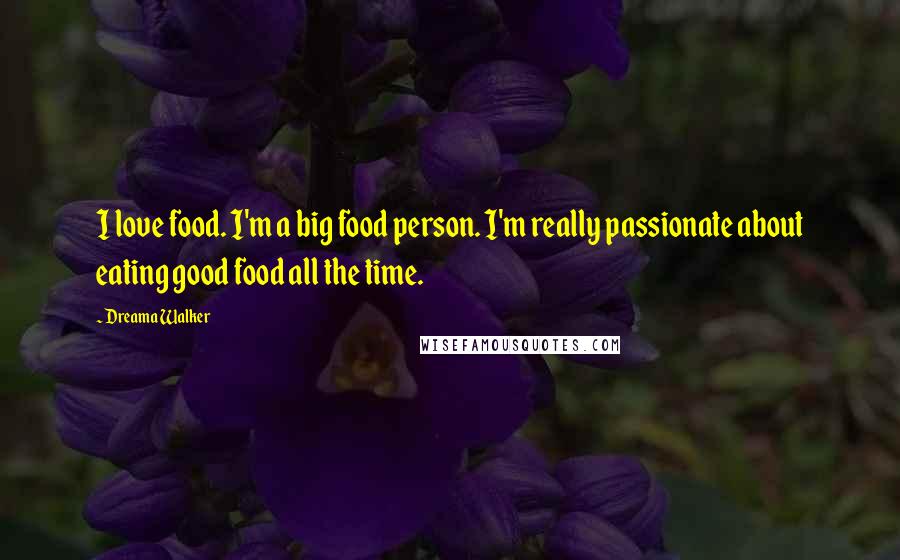 Dreama Walker Quotes: I love food. I'm a big food person. I'm really passionate about eating good food all the time.