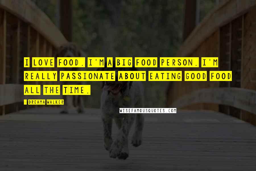 Dreama Walker Quotes: I love food. I'm a big food person. I'm really passionate about eating good food all the time.