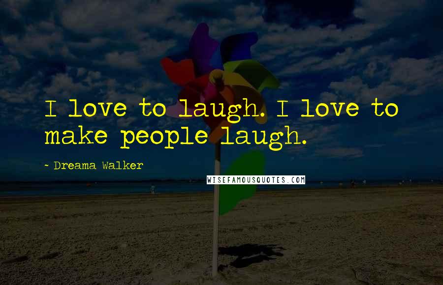 Dreama Walker Quotes: I love to laugh. I love to make people laugh.