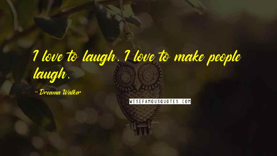 Dreama Walker Quotes: I love to laugh. I love to make people laugh.