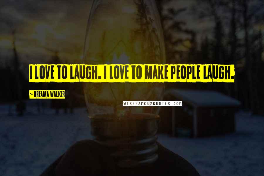 Dreama Walker Quotes: I love to laugh. I love to make people laugh.