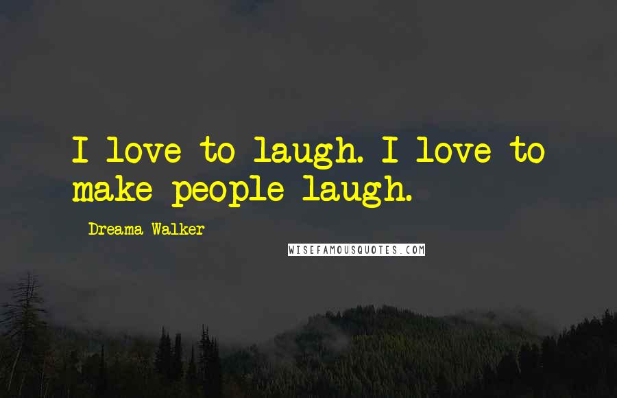 Dreama Walker Quotes: I love to laugh. I love to make people laugh.