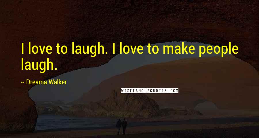 Dreama Walker Quotes: I love to laugh. I love to make people laugh.